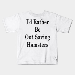 I'd Rather Be Out Saving Hamsters Kids T-Shirt